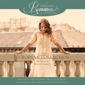 European Collection: Six Historical Romance Novellas, Audio book by Sarah M. Eden, Nancy Campbell Allen, Heather B. Moore, Annette Lyon, Michele Paige Holmes, G.G. Vandagriff