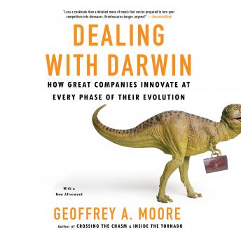Dealing with Darwin: How Great Companies Innovate at Every Phase of Their Evolution, Audio book by Geoffrey A. Moore