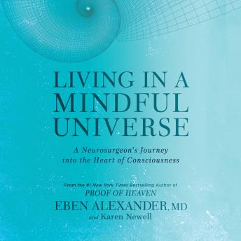 Living in a Mindful Universe: A Neurosurgeon's Journey into the Heart of Consciousness, Audio book by Eben Alexander, M.D., Karen Newell