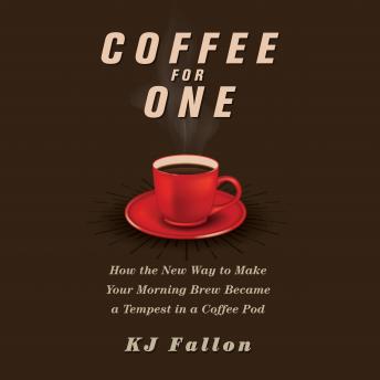 Download Coffee for One: How the New Way to Make Your Morning Brew Became a Tempest in a Coffee Pod by K.J. Fallon