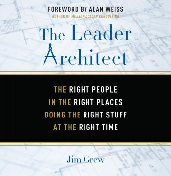The Leader Architect: The Right People in the Right Places Doing the Right Stuff at the Right Time