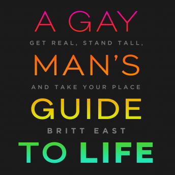 A Gay Man's Guide to Life: Get Real, Stand Tall, and Take Your Place