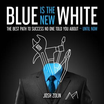 Blue Is the New White: The Best Path to Success No One Told You About—Until Now