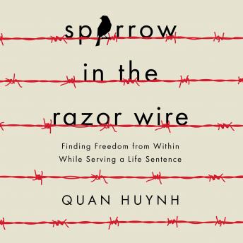 Sparrow in the Razor Wire: Finding Freedom from Within While Serving a Life Sentence