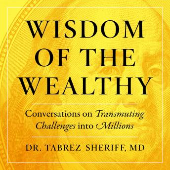 Wisdom of the Wealthy: Conversations on Transmuting Challenges into Millions
