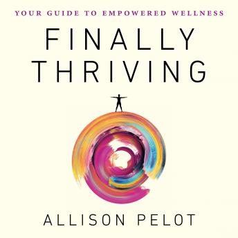 Download Finally Thriving: Your Guide to Empowered Wellness by Allison Pelot