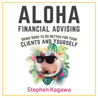 Aloha Financial Advising: Doing Good To Do Better For Your Clients And Yourself