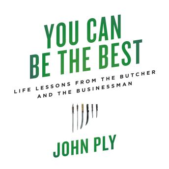 You Can Be the Best: Life Lessons from the Butcher and the Businessman
