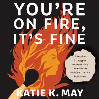 You’re on Fire, It’s Fine: Effective Strategies for Parenting Teens with Self-Destructive Behaviors - Katie K. May You’re on Fire, It’s Fine: Effective Strategies for Parenting Teens with Self-Destructive Behaviors - Katie K. May