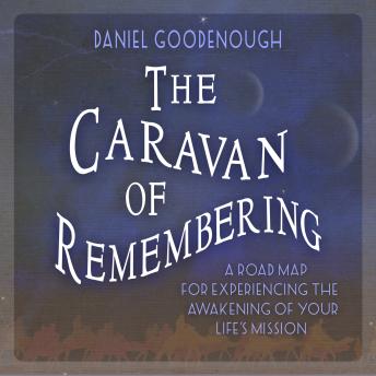 The Caravan of Remembering: A Road Map for Experiencing the Awakening of Your Life’s Mission