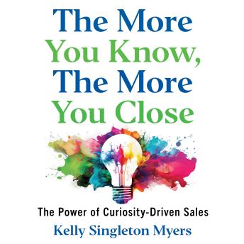 The More You Know, the More You Close: The Power of Curiosity-Driven Sales