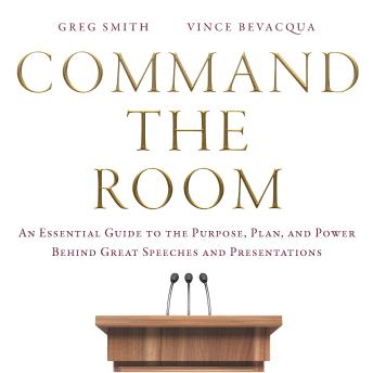 Command the Room: An Essential Guide to the Purpose, Plan, and Power Behind Great Speeches and Presentations