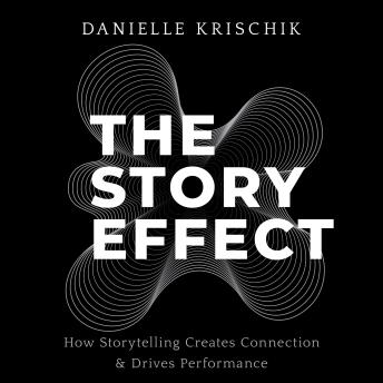 The Story Effect: How Storytelling Creates Connection & Drives Performance