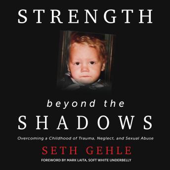 Strength Beyond the Shadows: Overcoming a Childhood of Trauma, Neglect, and Sexual Abuse