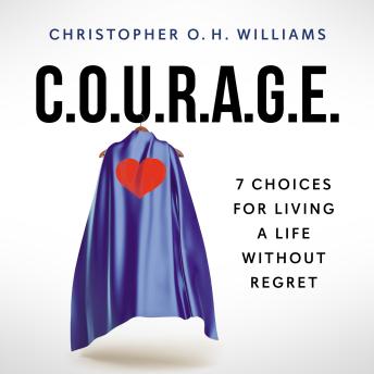 C.O.U.R.A.G.E.: 7 Choices for Living a Life Without Regret