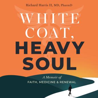White Coat, Heavy Soul: A Memoir of Faith, Medicine, and Renewal
