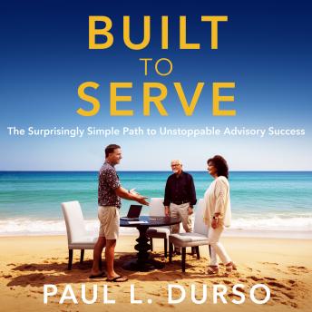 Built to Serve: The Surprisingly Simple Path to Unstoppable Advisory Success