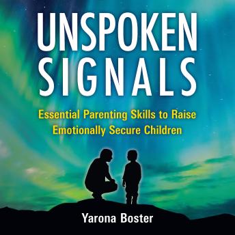 Unspoken Signals: Essential Parenting Skills to Raise Emotionally Secure Children