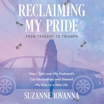 Reclaiming My Pride: From Tragedy to Triumph. How I Took over My Husband’s Car Dealerships and Steered My Way to a New Life