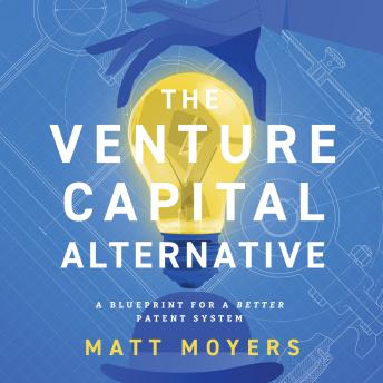 The Venture Capital Alternative: A Blueprint for a Better Patent System