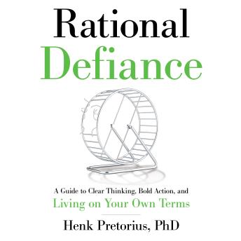 Rational Defiance: A Guide to Clear Thinking, Bold Action, and Living on Your Own Terms
