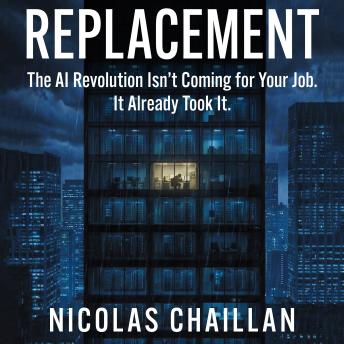 Replacement: The AI Revolution Isn’t Coming for Your Job. It Already Took It.