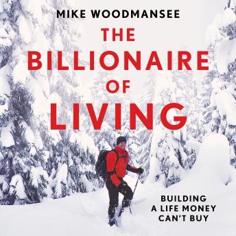 The Billionaire of Living: Building a Life Money Can't Buy