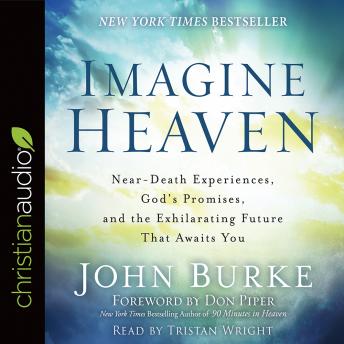 Download Imagine Heaven: Near-Death Experiences, God's Promises, and the Exhilarating Future That Awaits You by John Burke