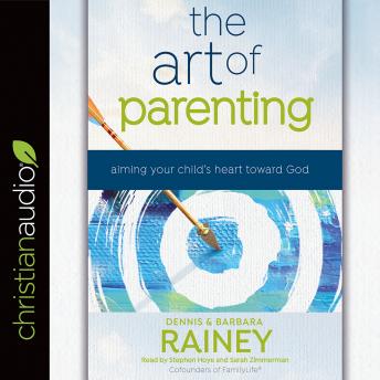 The Art of Parenting: Aiming Your Child's Heart Toward God