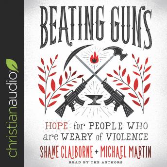 Download Beating Guns: Hope for People Who Are Weary of Violence by Shane Claiborne, Michael Martin