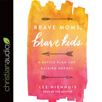 Brave Moms, Brave Kids: A Battle Plan for Raising Heroes