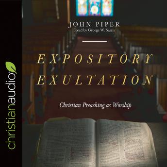 Expository Exultation: Christian Preaching as Worship
