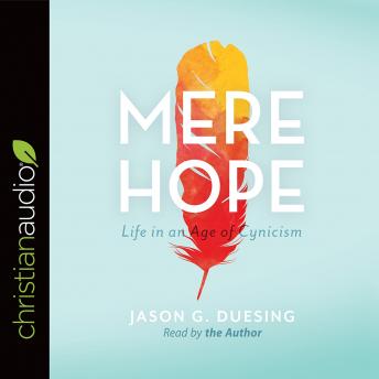 Mere Hope: Life in an Age of Cynicism