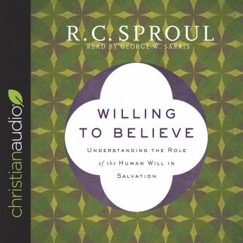 Download Willing to Believe: Understanding the Role of the Human Will in Salvation by R.C. Sproul