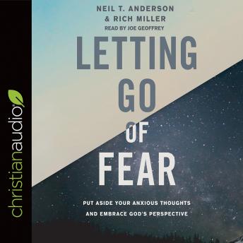 Letting Go of Fear: Put Aside Your Anxious Thoughts and Embrace God's Perspective