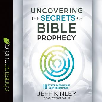 Uncovering the Secrets of Bible Prophecy: 10 Keys for Unlocking What Scripture Really Says