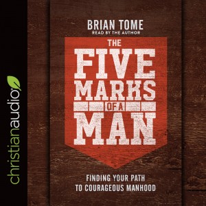 The Five Marks of a Man: Finding Your Path to Courageous Manhood