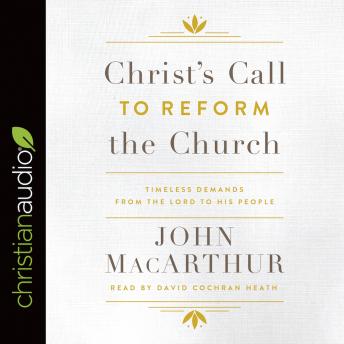 Christ's Call to Reform the Church: Timeless Demands From the Lord to His People, John Macarthur