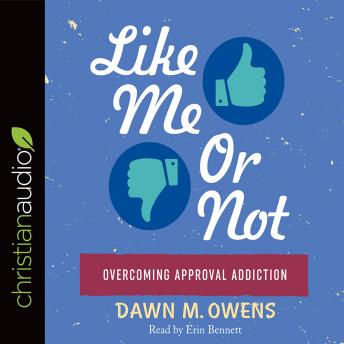 Like Me or Not: Overcoming Approval Addiction, Audio book by Erin Bennett, Dawn M. Owens