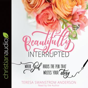 Beautifully Interrupted: When God Holds the Pen That Writes Your Story