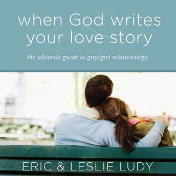 When God Writes Your Love Story: The Ultimate Guide to Guy/Girl Relationships, Leslie Ludy, Eric Ludy