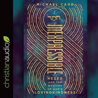 Download Inexpressible: Hesed and the Mystery of God's Lovingkindness by Michael Card