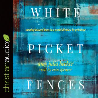 White Picket Fences: Turning toward Love in a World Divided by Privilege