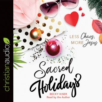 Sacred Holidays: Less Chaos, More Jesus : Becky Kiser episode artwork