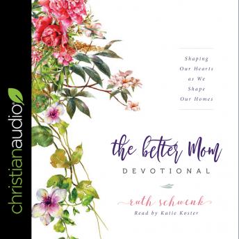 The Better Mom Devotional: Shaping Our Hearts as We Shape Our Homes