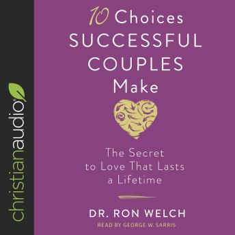 Download 10 Choices Successful Couples Make: The Secret to Love That Lasts a Lifetime by Dr. Ron Welch