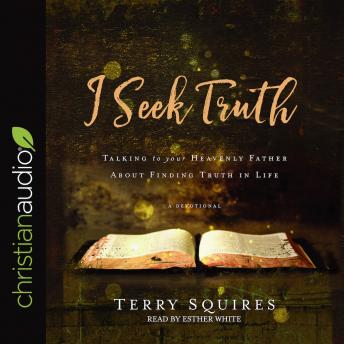 I Seek Truth: Talking to Your Heavenly Father About Finding Truth in Life