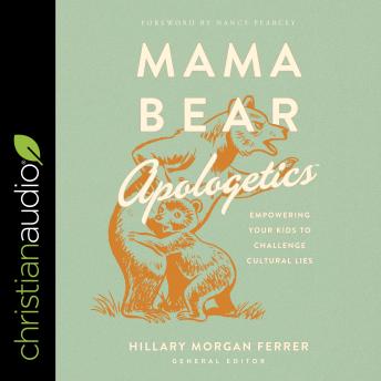 Mama Bear Apologetics: Empowering Your Kids to Challenge Cultural Lies, Hillary Morgan Ferrer