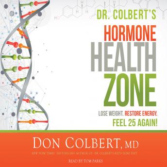 Download Dr. Colbert's Hormone Health Zone: Lose Weight, Restore Energy, Feel 25 Again! by Tom Parks, Don Colbert Md