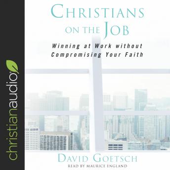 Christians on the Job: Winning at Work without Compromising Your Faith